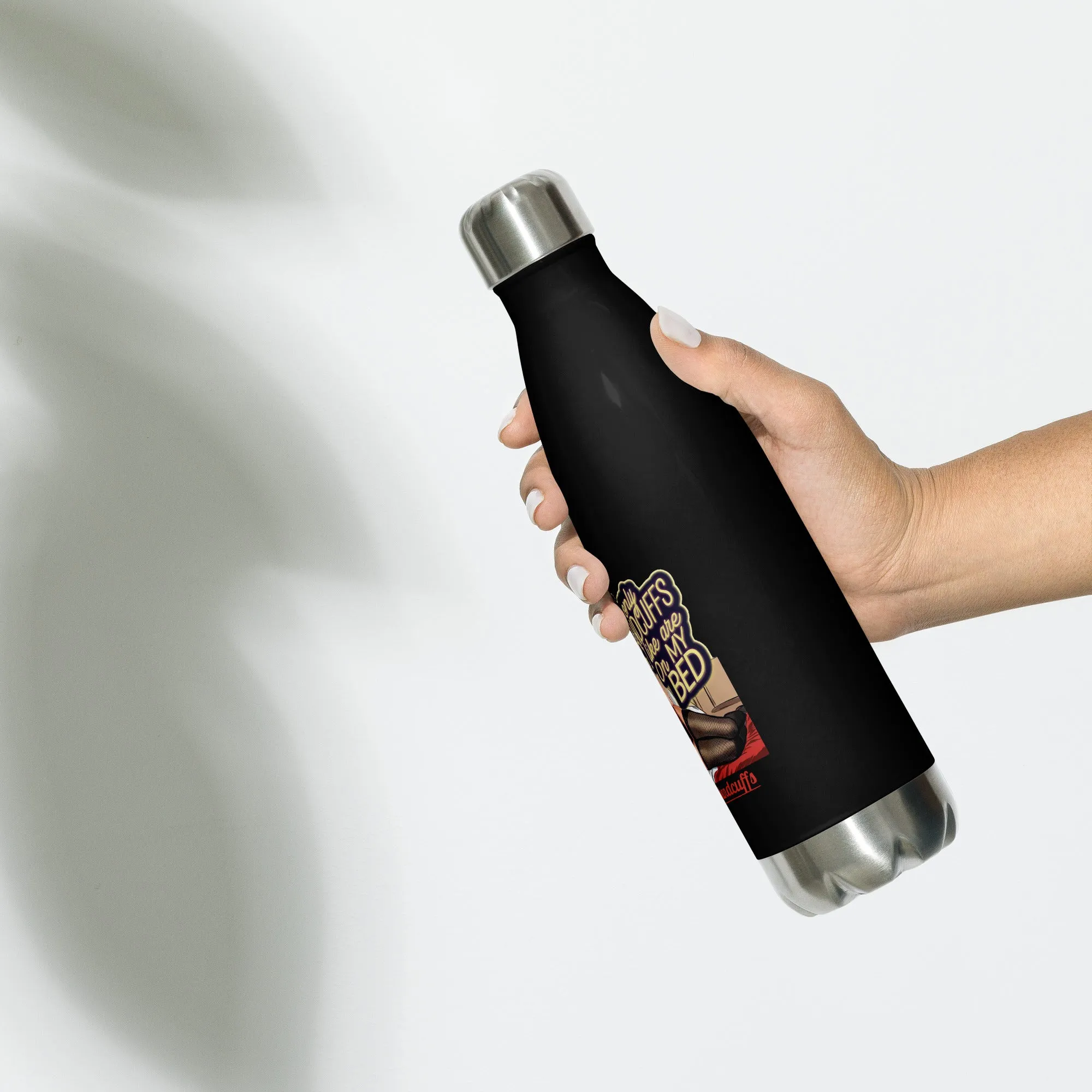 The Only Handcuffs I Like Are on My Bed – Stainless Steel Water Bottle