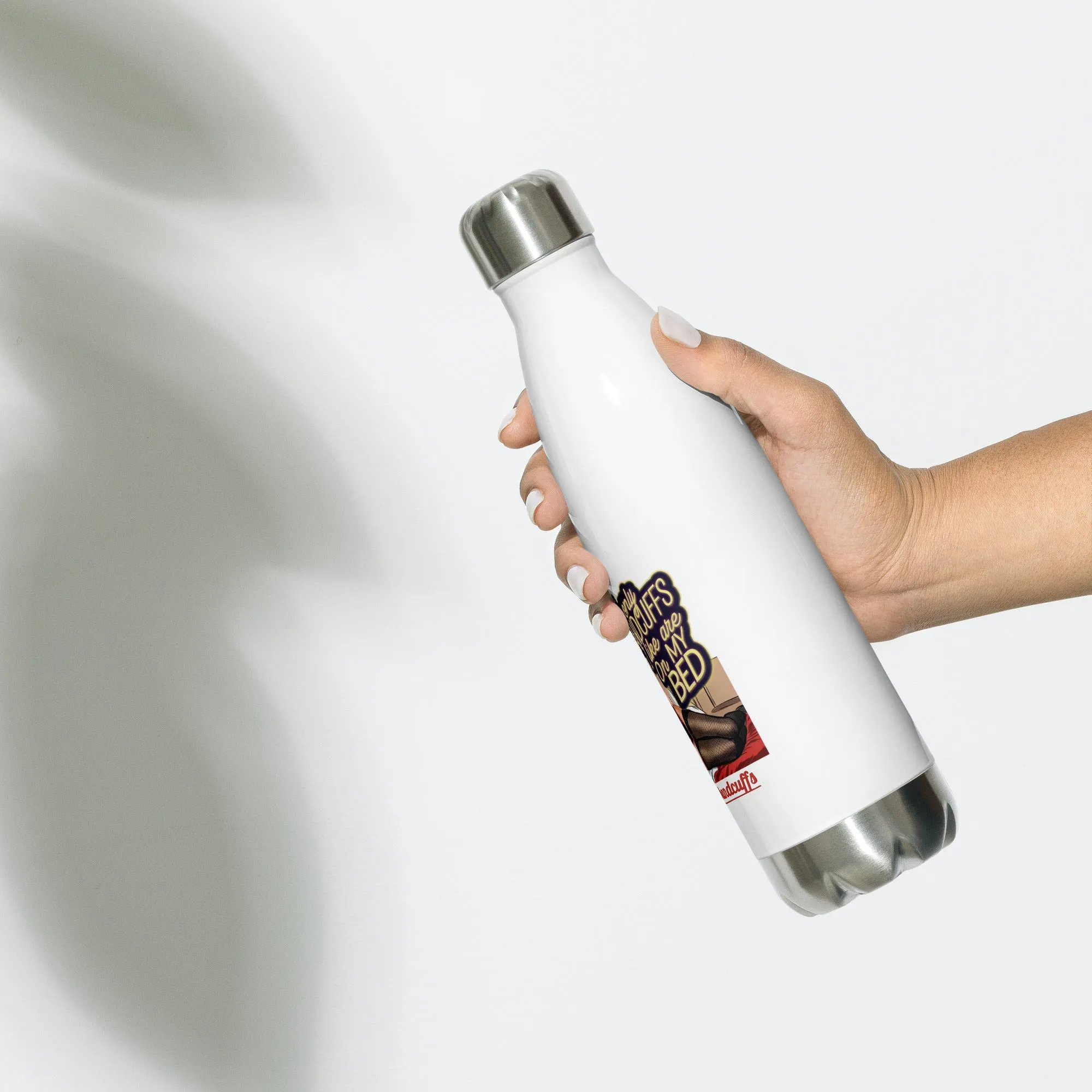 The Only Handcuffs I Like Are on My Bed – Stainless Steel Water Bottle